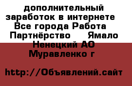  дополнительный заработок в интернете - Все города Работа » Партнёрство   . Ямало-Ненецкий АО,Муравленко г.